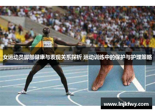 女运动员脚部健康与表现关系探析 运动训练中的保护与护理策略