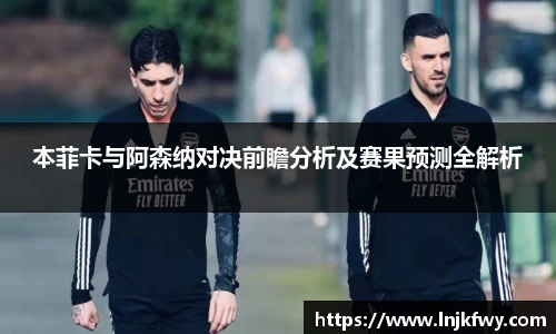 本菲卡与阿森纳对决前瞻分析及赛果预测全解析