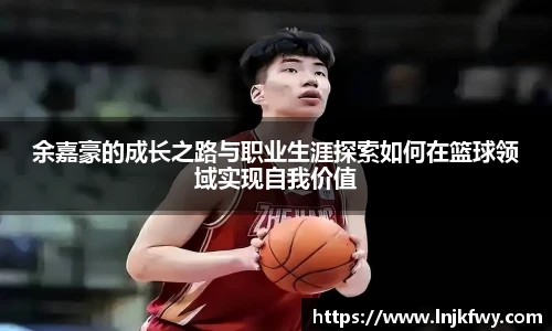 余嘉豪的成长之路与职业生涯探索如何在篮球领域实现自我价值